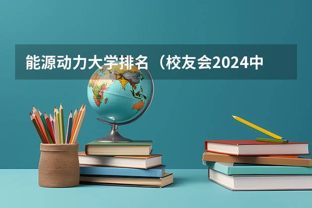 能源动力大学排名（校友会2024中国大学新能源汽车工程专业排名，中北大学、吉利学院第一）