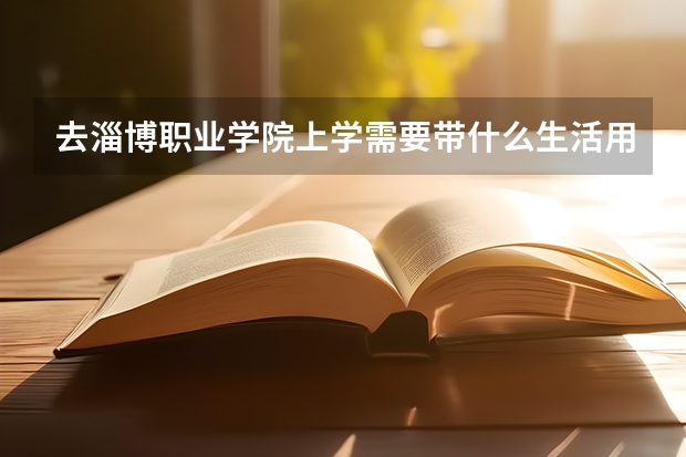 去淄博职业学院上学需要带什么生活用品