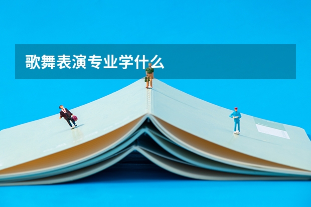 歌舞表演专业学什么