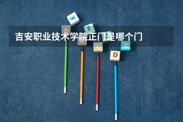 吉安职业技术学院正门是哪个门