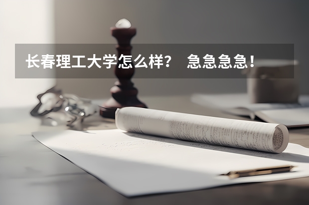 长春理工大学怎么样? 急急急急!!!!!
