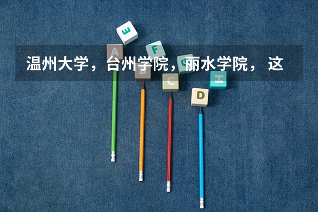 温州大学，台州学院，丽水学院， 这三所学校是一个档次的吗？