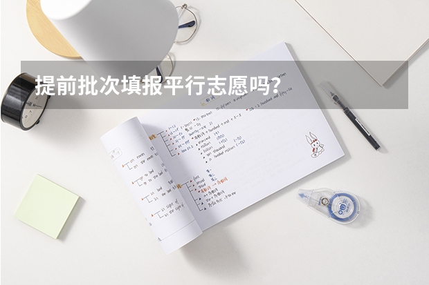 提前批次填报平行志愿吗？