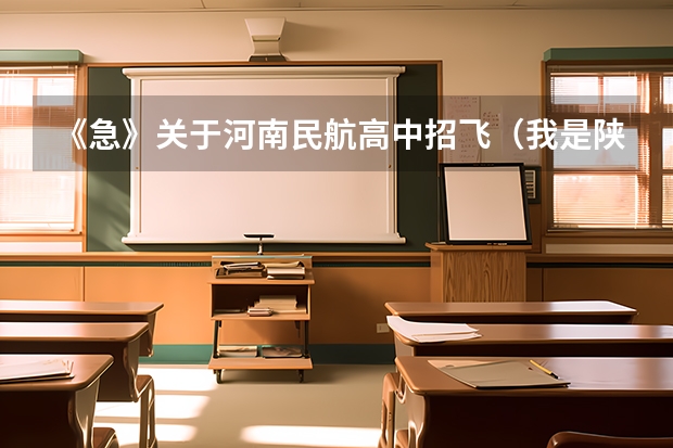 《急》关于河南民航高中招飞（我是陕西的一名高中生，我想知道当飞行员除了身体好，还有啥成绩要求？）