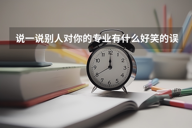 说一说别人对你的专业有什么好笑的误解？