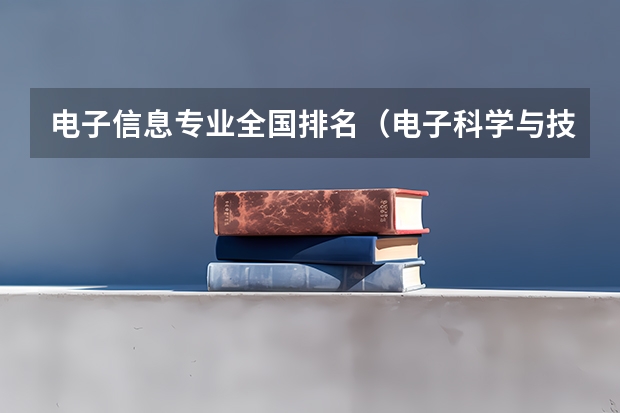 电子信息专业全国排名（电子科学与技术专业排名大学）