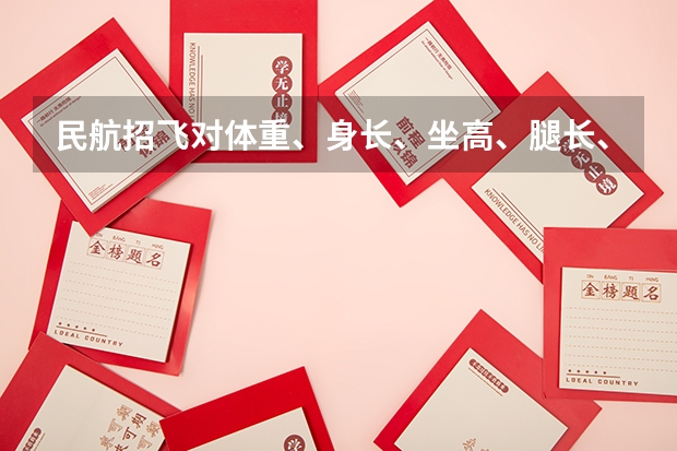 民航招飞对体重、身长、坐高、腿长、臂长、胸围、肺活量、握力等有何要求？（民航招飞体检标准）