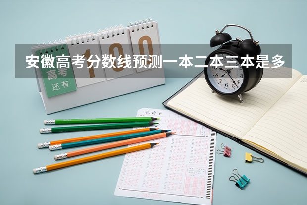 安徽高考分数线预测一本二本三本是多少分