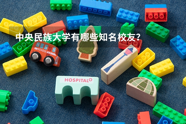 中央民族大学有哪些知名校友？