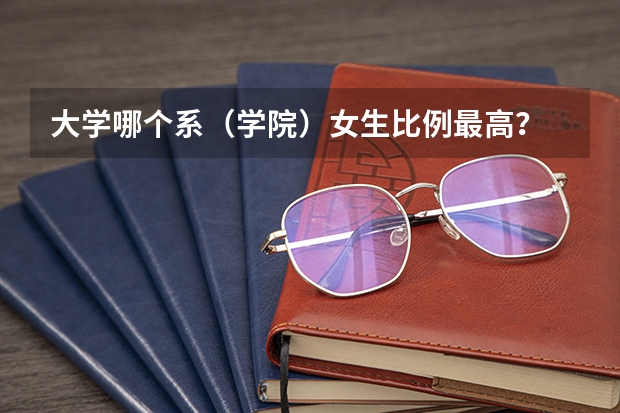 大学哪个系（学院）女生比例最高？