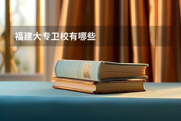 福建大专卫校有哪些