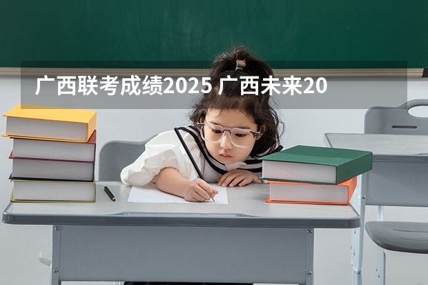 广西联考成绩2025 广西未来2025重点发展的城市
