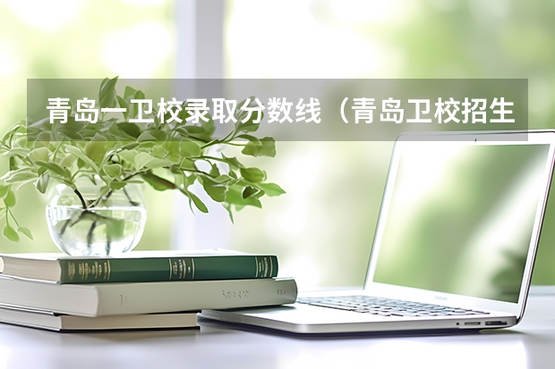 青岛一卫校录取分数线（青岛卫校招生要求）