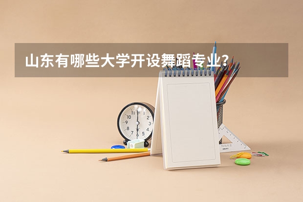 山东有哪些大学开设舞蹈专业？