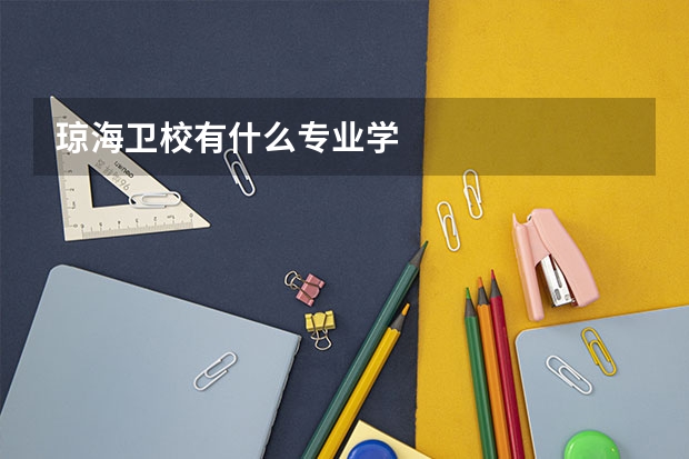 琼海卫校有什么专业学
