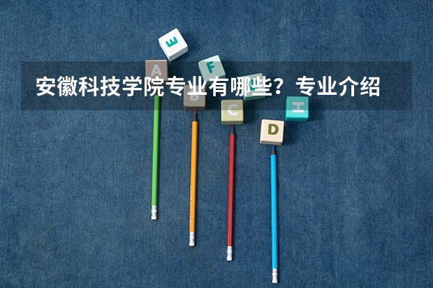 安徽科技学院专业有哪些？专业介绍