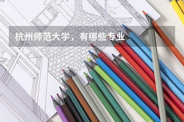 杭州师范大学,有哪些专业