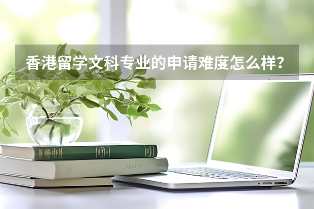 香港留学文科专业的申请难度怎么样？