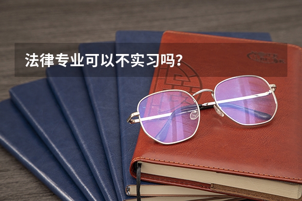 法律专业可以不实习吗？