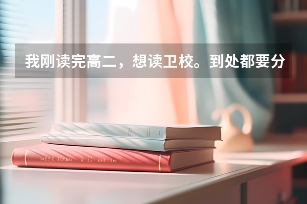 我刚读完高二，想读卫校。到处都要分数线，我没考啊。能读嘛?长沙或者惠州，谁能介绍介绍? 广东惠州卫校录取分数线