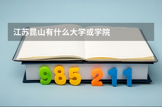 江苏昆山有什么大学或学院