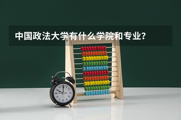 中国政法大学有什么学院和专业？