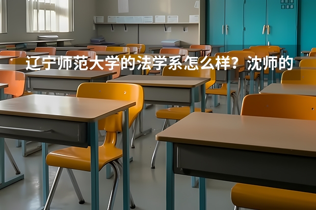 辽宁师范大学的法学系怎么样？沈师的呢？