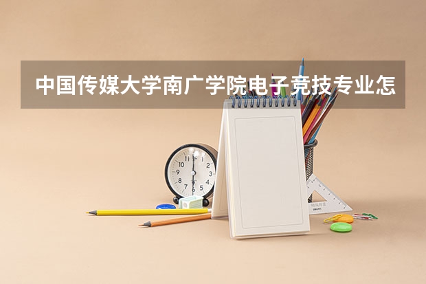 中国传媒大学南广学院电子竞技专业怎么样？是专科还是本科？需要什么条件？