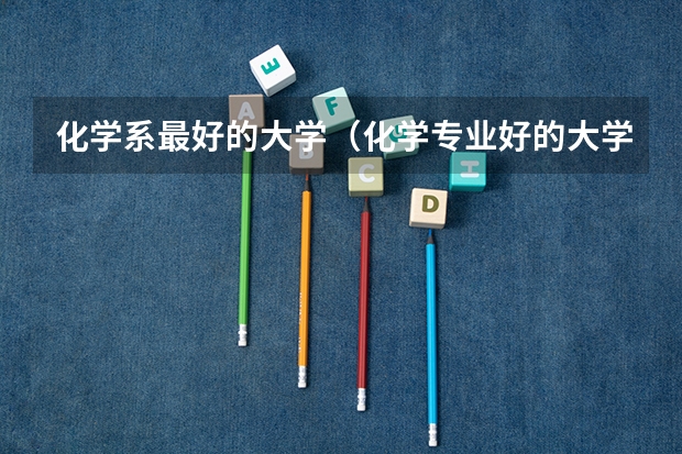 化学系最好的大学（化学专业好的大学排名）