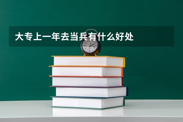 大专上一年去当兵有什么好处