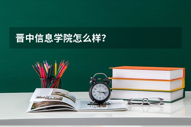 晋中信息学院怎么样？