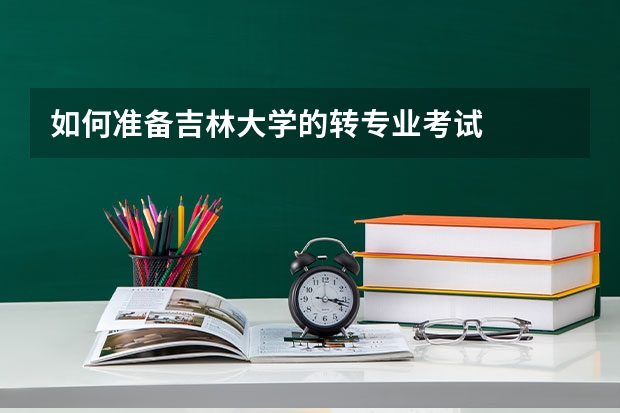 如何准备吉林大学的转专业考试