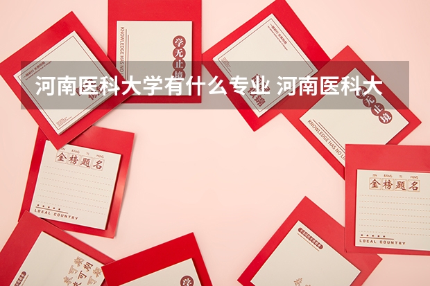 河南医科大学有什么专业 河南医科大学，最低几本啊