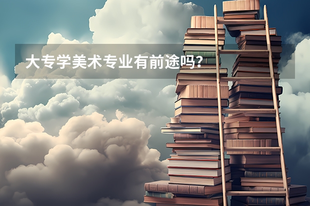 大专学美术专业有前途吗？